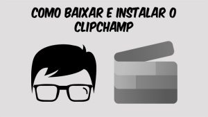 Leia mais sobre o artigo Como Baixar e Instalar o Clipchamp